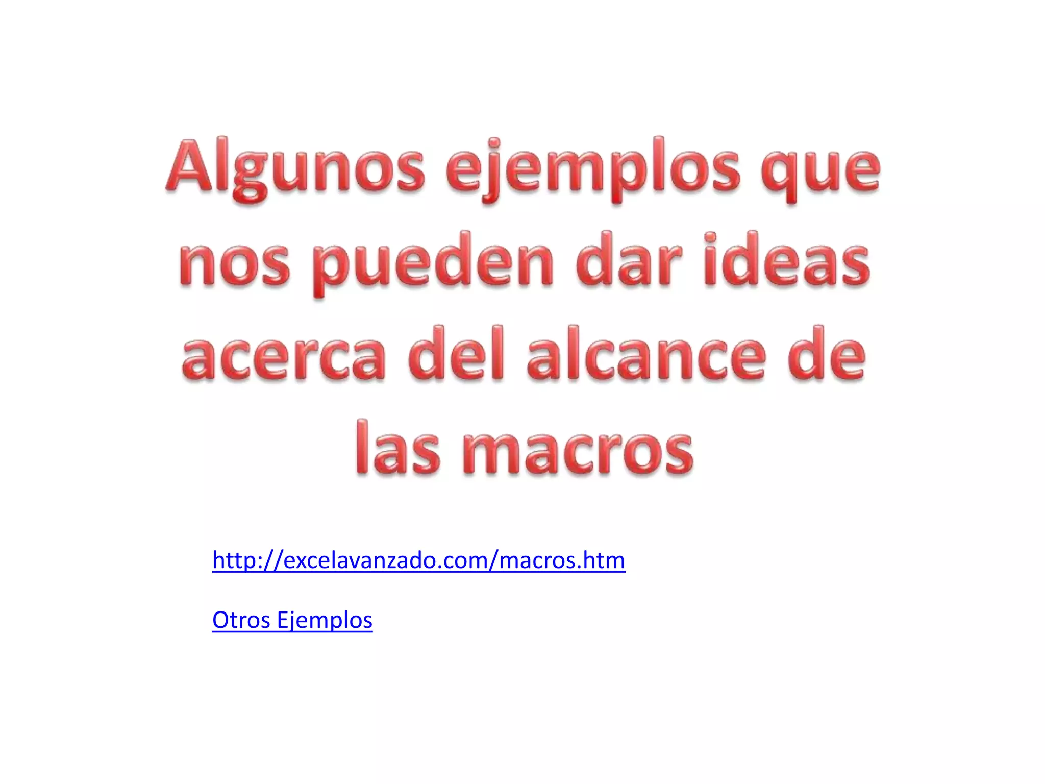 http://excelavanzado.com/macros.htm
Otros Ejemplos