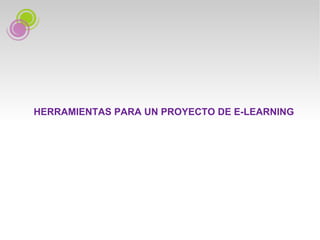 HERRAMIENTAS PARA UN PROYECTO DE E-LEARNING 