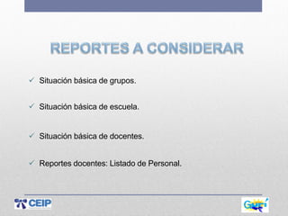  Situación básica de grupos.
 Situación básica de escuela.
 Situación básica de docentes.
 Reportes docentes: Listado de Personal.
 