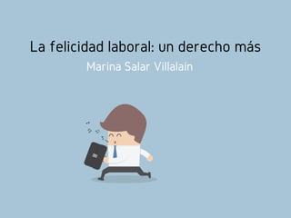 La felicidad laboral: un derecho más
Marina Salar Villalaín
 