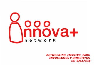 NETWORKING EFECTIVO PARA
FORO NET
BALEARES      EMPRESARIOS Y DIRECTIVOS
Diciembre                  DE BALEARES
  2011
 