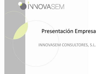 Presentación Empresa INNOVASEM CONSULTORES, S.L. 