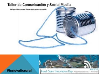 Taller de Comunicación y Social Media
 Herramientas en los nuevos escenarios




#innovaticrural
 