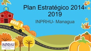 Plan Estratégico 2014-
2019
INPRHU- Managua
 