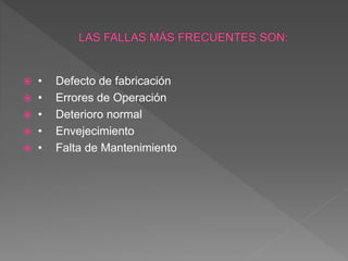  • Defecto de fabricación
 • Errores de Operación
 • Deterioro normal
 • Envejecimiento
 • Falta de Mantenimiento
 
