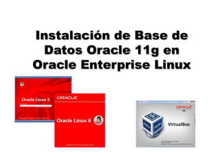 Instalación de Base de
 Datos Oracle 11g en
Oracle Enterprise Linux
 