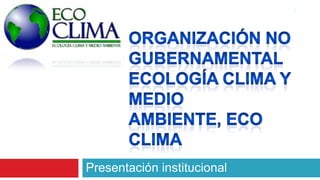 Organización no gubernamental ecología clima y medioambiente, ECO CLIMA Presentación institucional 1 