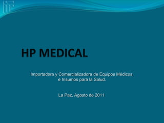Importadora y Comercializadora de Equipos Médicos
              e Insumos para la Salud.


             La Paz, Agosto de 2011
 