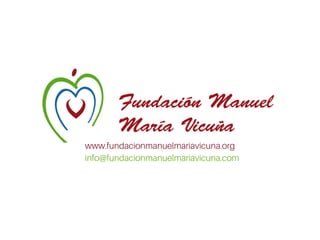 info@fundacionmanuelmariavicuna.com
www.fundacionmanuelmariavicuna.org
 