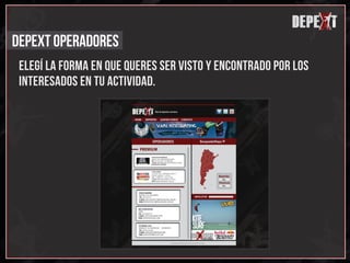 x
                                                        depext
                                                               x
                                                               x
                                                            d
DEPEXT operadores
 elegí la forma en que queres ser visto y encontrado por los
 interesados en tu actividad.
 