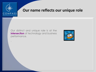 Our name reflects our unique role



Our distinct and unique role is at the
intersection of technology and business
performance.
.
 