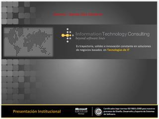 Es trayectoria, solidez e innovación constante en soluciones
de negocios basados en Tecnologías de IT
Presentación Institucional
Alumno : Benito Diaz Donaires
 