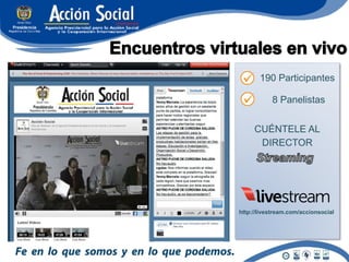 190 Participantes

           8 Panelistas


     CUÉNTELE AL
      DIRECTOR




http://livestream.com/accionsocial
 