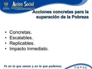 •    Concretas.
•    Escalables.
•    Replicables.
•    Impacto Inmediato.
 