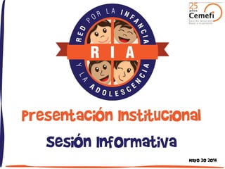 Presentación Institucional
Sesión Informativa
Mayo 20 2014
 