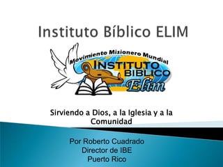 Sirviendo a Dios, a la Iglesia y a la
           Comunidad

     Por Roberto Cuadrado
        Director de IBE
          Puerto Rico
 