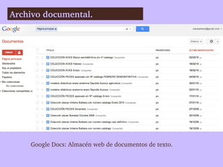 Archivo documental. 




    Google Docs: Almacén web de documentos de texto.
 