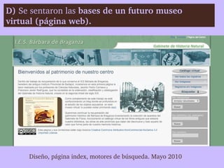 D) Se sentaron las bases de un futuro museo 
virtual (página web).




     Diseño, página index, motores de búsqueda. Mayo 2010
 