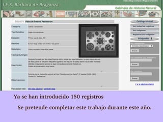  Ya se han introducido 150 registros 

  Se pretende completar este trabajo durante este año.
 