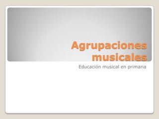 Agrupaciones musicales Educación musical en primaria 