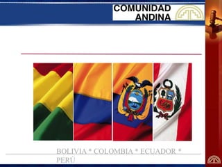 BOLIVIA * COLOMBIA * ECUADOR *
PERÚ
 