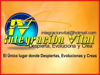 El Único lugar donde Despiertas, Evolucionas y Creas
 