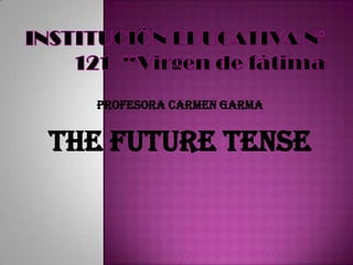 PROFESORA CARMEN GARMA


THE FUTURE TENSE
 