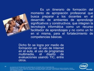 Los programas de Intel Educación son patrocinados por la Fundación Intel y la Corporación Intel.
Derechos de autor © 2007,...