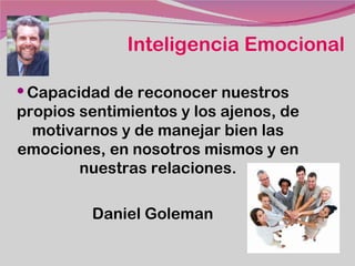 Inteligencia Emocional

 Capacidad de reconocer nuestros
propios sentimientos y los ajenos, de
  motivarnos y de manejar ...