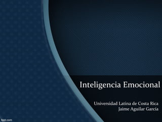 Inteligencia Emocional
Universidad Latina de Costa Rica
Jaime Aguilar García
 
