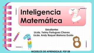 Inteligencia
Matemática
You could describe the topic of the section here
Estudiantes
Licda. Yeimy Portuguez Chaves
Licda. Andy Raquel Mairena Guido
MODELOS DE APRENDIZAJE. PSP 08
 