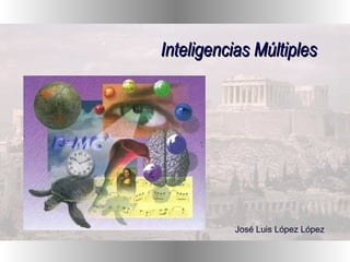 Inteligencias Múltiples José Luis López López 