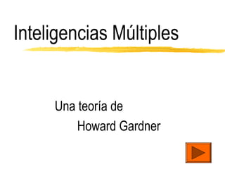 Inteligencias Múltiples

Una teoría de
Howard Gardner

 