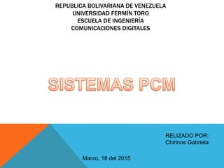 REPUBLICA BOLIVARIANA DE VENEZUELA
UNIVERSIDAD FERMÍN TORO
ESCUELA DE INGENIERÍA
COMUNICACIONES DIGITALES
RELIZADO POR:
Chirinos Gabriela
Marzo, 18 del 2015
 