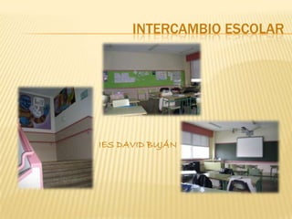 INTERCAMBIO ESCOLAR




IES DAVID BUJÁN
 