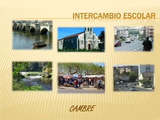 INTERCAMBIO ESCOLAR




CAMBRE
 