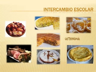 INTERCAMBIO ESCOLAR




        GASTRONOMÍA
 