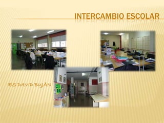 INTERCAMBIO ESCOLAR




IES DAVID BUJÁN
 