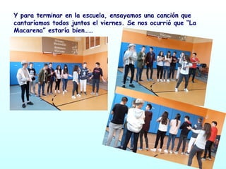 Y para terminar en la escuela, ensayamos una canción que
cantaríamos todos juntos el viernes. Se nos ocurrió que “La
Macarena” estaría bien……
 