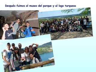 Después fuimos al museo del parque y al lago turquesa
 