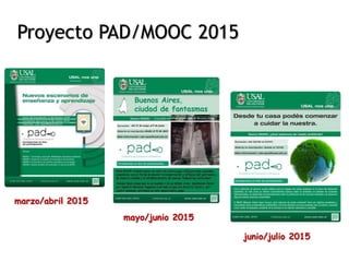 Proyecto PAD/MOOC 2015
marzo/abril 2015
mayo/junio 2015
junio/julio 2015
 