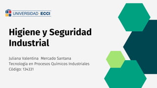 Higiene y Seguridad
Industrial
Juliana Valentina Mercado Santana
Tecnología en Procesos Químicos Industriales
Código: 134331
 