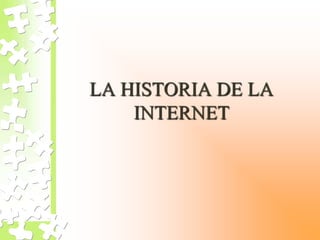 LA HISTORIA DE LA
INTERNET
 