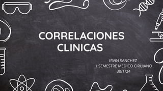 CORRELACIONES
CLINICAS
IRVIN SANCHEZ
1 SEMESTRE MEDICO CIRUJANO
30/1/24
 