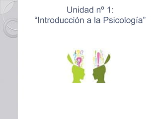 Unidad nº 1:
“Introducción a la Psicología”
 