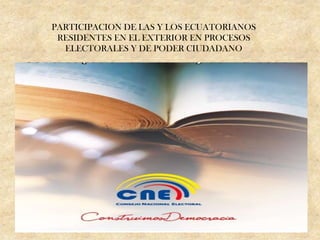 PARTICIPACION DE LAS Y LOS ECUATORIANOS RESIDENTES EN EL EXTERIOR EN PROCESOS ELECTORALES Y DE PODER CIUDADANO 2006-2009 