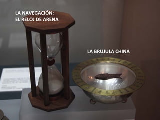 LA NAVEGACIÓN:
EL RELOJ DE ARENA




                    LA BRUJULA CHINA
 
