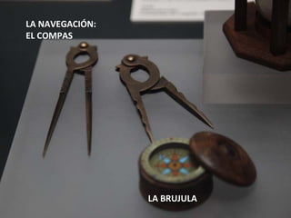 LA NAVEGACIÓN:
EL COMPAS




                 LA BRUJULA
 