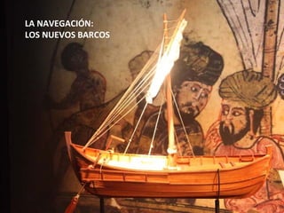 LA NAVEGACIÓN:
LOS NUEVOS BARCOS
 