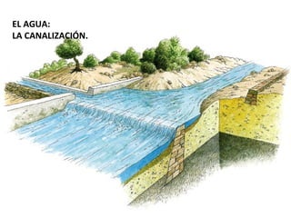 EL AGUA:
LA CANALIZACIÓN.
 